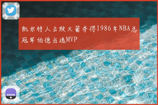 凯尔特人击败火箭夺得1986年NBA总冠军伯德当选MVP