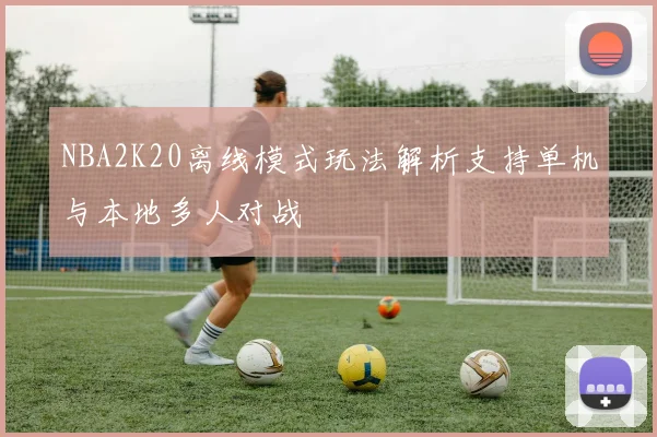 NBA2K20离线模式玩法解析支持单机与本地多人对战