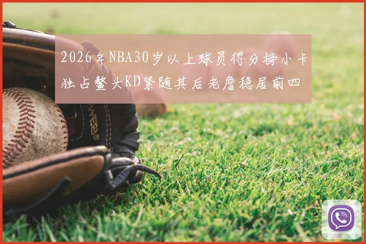 2026年NBA30岁以上球员得分榜小卡独占鳌头KD紧随其后老詹稳居前四