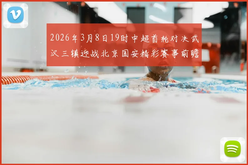 2026年3月8日19时中超首轮对决武汉三镇迎战北京国安精彩赛事前瞻