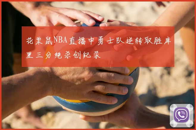 花栗鼠NBA直播中勇士队逆转取胜库里三分绝杀创纪录