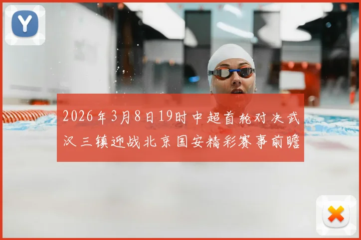 2026年3月8日19时中超首轮对决武汉三镇迎战北京国安精彩赛事前瞻