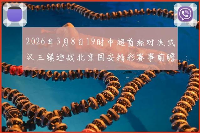 2026年3月8日19时中超首轮对决武汉三镇迎战北京国安精彩赛事前瞻