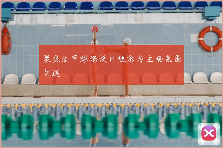 聚焦法甲球场设计理念与主场氛围打造