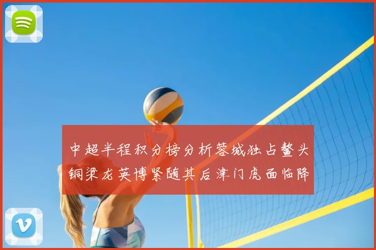 中超半程积分榜分析蓉城独占鳌头铜梁龙英博紧随其后津门虎面临降级危机