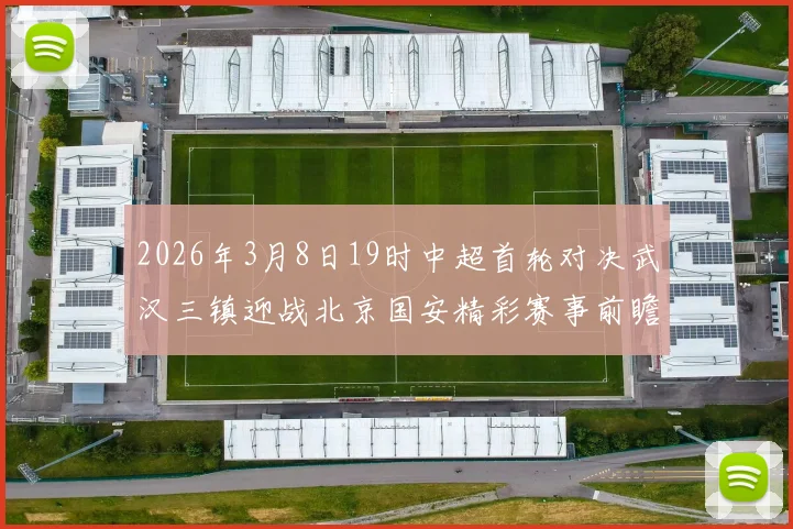 2026年3月8日19时中超首轮对决武汉三镇迎战北京国安精彩赛事前瞻